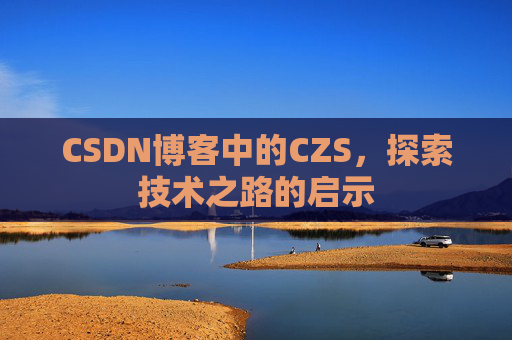 CSDN博客中的CZS，探索技术之路的启示